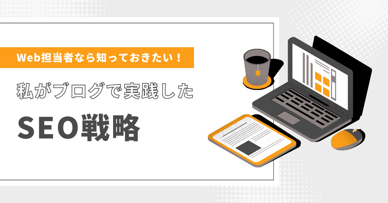 Web担当者なら知っておきたい!私がブログで実践したSEO戦略
